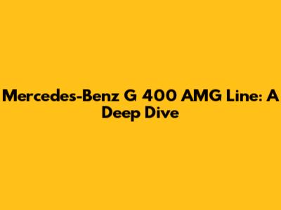 Mercedes-Benz G 400 AMG Line: A Deep Dive