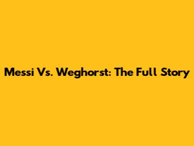 Messi Vs. Weghorst: The Full Story