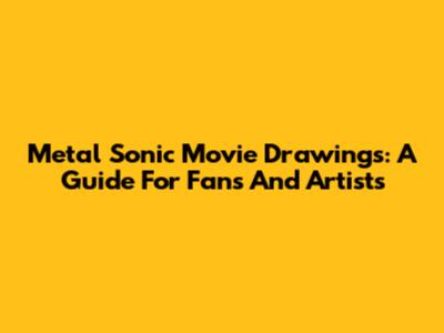 Metal Sonic Movie Drawings: A Guide For Fans And Artists