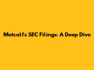 Metcalf's SEC Filings: A Deep Dive