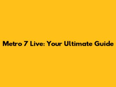 Metro 7 Live: Your Ultimate Guide