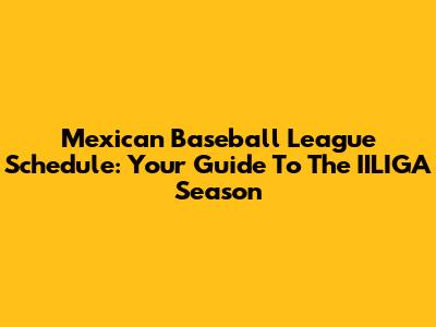 Mexican Baseball League Schedule: Your Guide To The IILIGA Season
