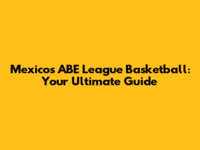 Mexico's ABE League Basketball: Your Ultimate Guide