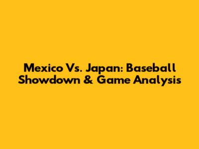 Mexico Vs. Japan: Baseball Showdown & Game Analysis