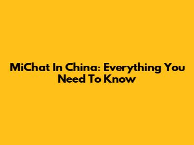 MiChat In China: Everything You Need To Know