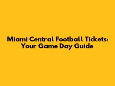 Miami Central Football Tickets: Your Game Day Guide