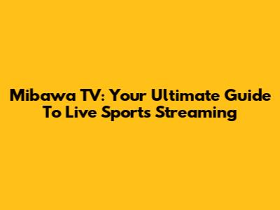 Mibawa TV: Your Ultimate Guide To Live Sports Streaming
