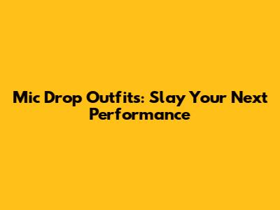 Mic Drop Outfits: Slay Your Next Performance