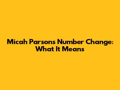 Micah Parsons' Number Change: What It Means