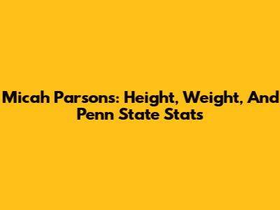 Micah Parsons: Height, Weight, And Penn State Stats