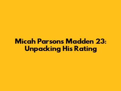 Micah Parsons Madden 23: Unpacking His Rating