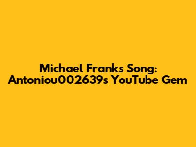 Michael Franks Song: Antoniou002639's YouTube Gem