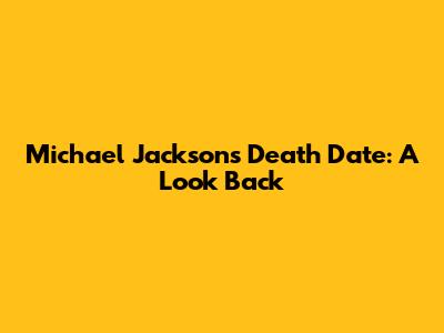 Michael Jackson's Death Date: A Look Back