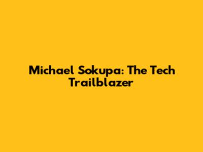 Michael Sokupa: The Tech Trailblazer