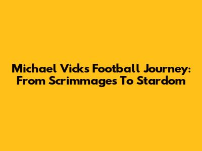 Michael Vick's Football Journey: From Scrimmages To Stardom
