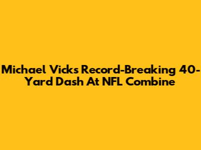 Michael Vick's Record-Breaking 40-Yard Dash At NFL Combine