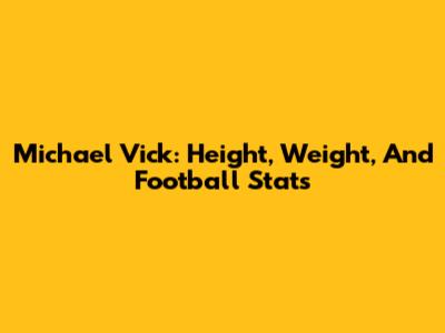 Michael Vick: Height, Weight, And Football Stats