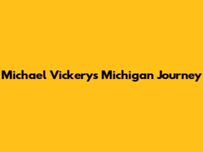 Michael Vickery's Michigan Journey