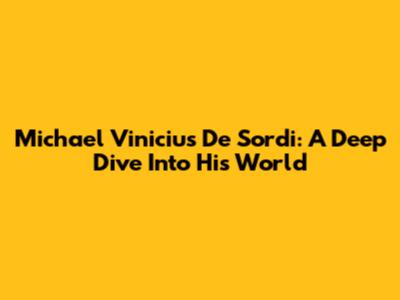 Michael Vinicius De Sordi: A Deep Dive Into His World