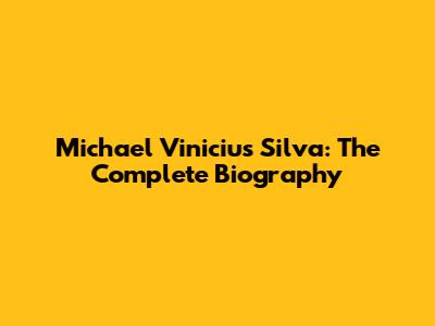Michael Vinicius Silva: The Complete Biography