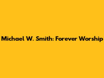 Michael W. Smith: Forever Worship