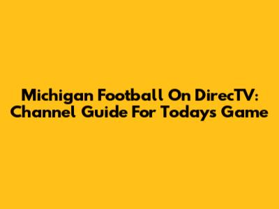 Michigan Football On DirecTV: Channel Guide For Today's Game
