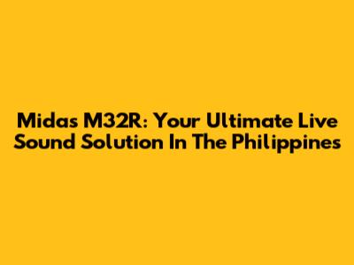 Midas M32R: Your Ultimate Live Sound Solution In The Philippines