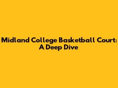 Midland College Basketball Court: A Deep Dive