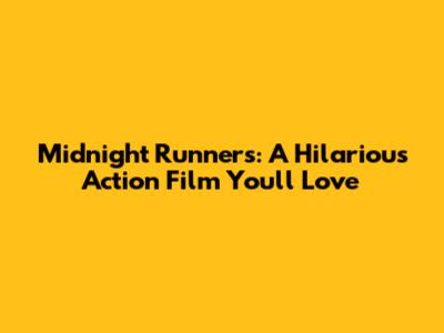 Midnight Runners: A Hilarious Action Film You'll Love