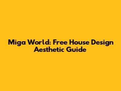 Miga World: Free House Design Aesthetic Guide
