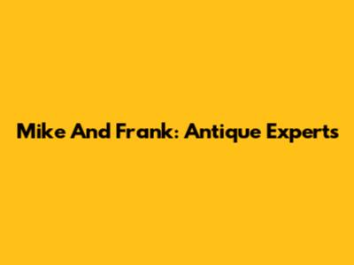 Mike And Frank: Antique Experts