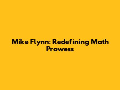 Mike Flynn: Redefining Math Prowess