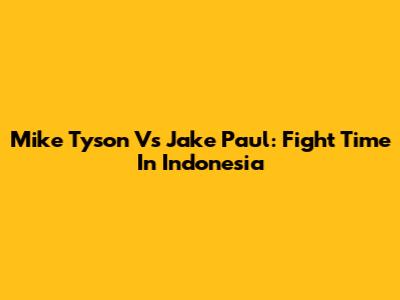 Mike Tyson Vs Jake Paul: Fight Time In Indonesia