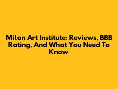 Milan Art Institute: Reviews, BBB Rating, And What You Need To Know