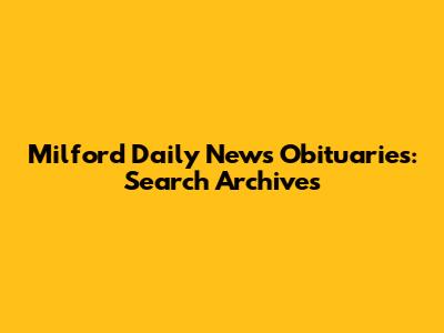 Milford Daily News Obituaries: Search Archives