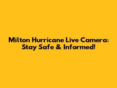Milton Hurricane Live Camera: Stay Safe & Informed!