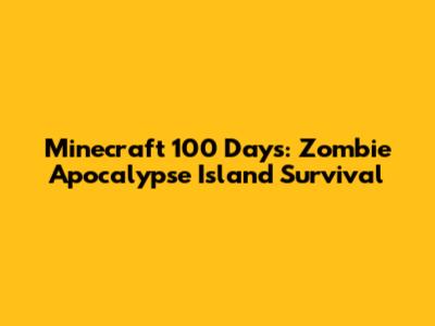 Minecraft 100 Days: Zombie Apocalypse Island Survival