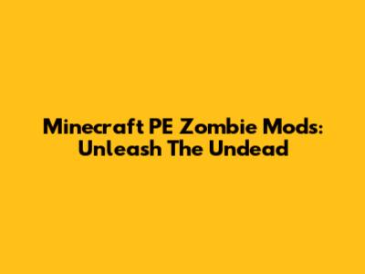 Minecraft PE Zombie Mods: Unleash The Undead