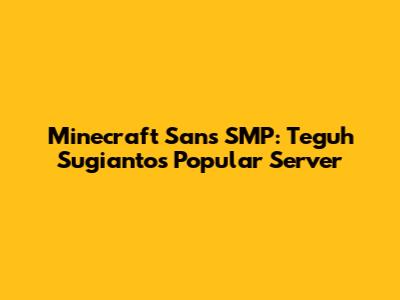 Minecraft Sans SMP: Teguh Sugianto's Popular Server