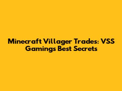 Minecraft Villager Trades: VSS Gaming's Best Secrets