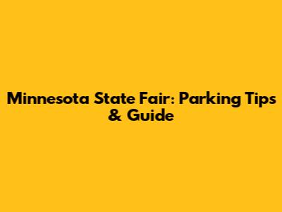 Minnesota State Fair: Parking Tips & Guide