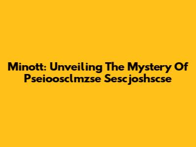 Minott: Unveiling The Mystery Of Pseioosclmzse Sescjoshscse