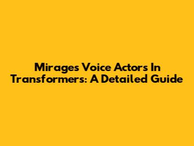 Mirage's Voice Actors In Transformers: A Detailed Guide