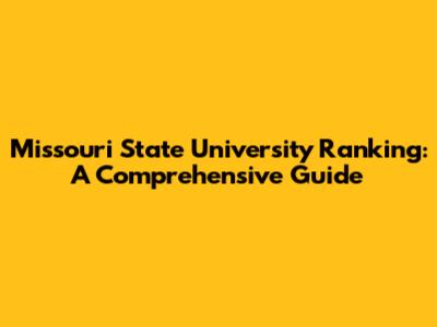Missouri State University Ranking: A Comprehensive Guide