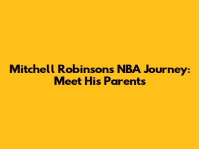 Mitchell Robinson's NBA Journey: Meet His Parents