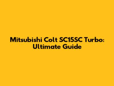 Mitsubishi Colt SC15SC Turbo: Ultimate Guide