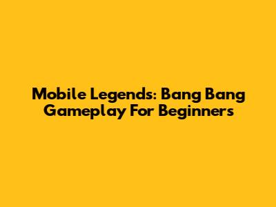 Mobile Legends: Bang Bang Gameplay For Beginners