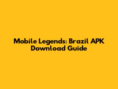 Mobile Legends: Brazil APK Download Guide