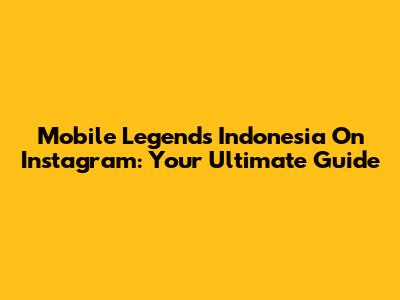 Mobile Legends Indonesia On Instagram: Your Ultimate Guide