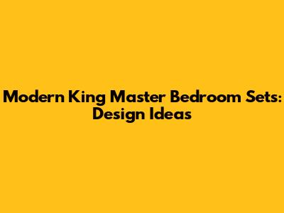 Modern King Master Bedroom Sets: Design Ideas